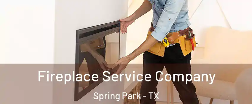 Fireplace Service Company Spring Park - TX
