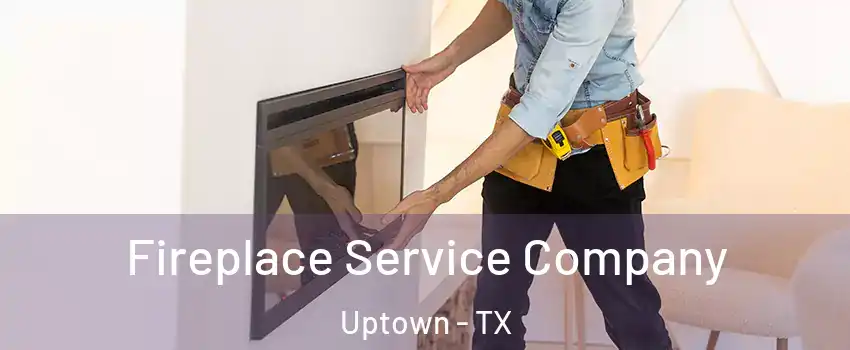 Fireplace Service Company Uptown - TX