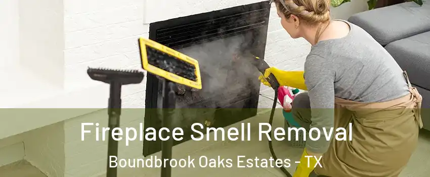 Fireplace Smell Removal Boundbrook Oaks Estates - TX