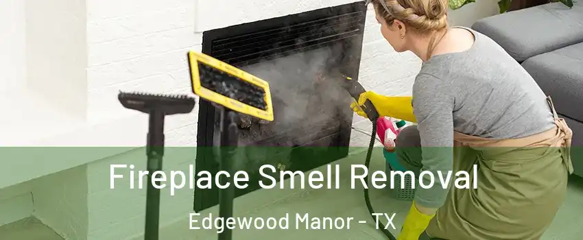 Fireplace Smell Removal Edgewood Manor - TX