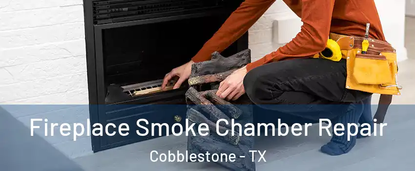 Fireplace Smoke Chamber Repair Cobblestone - TX