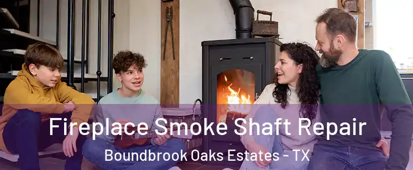 Fireplace Smoke Shaft Repair Boundbrook Oaks Estates - TX
