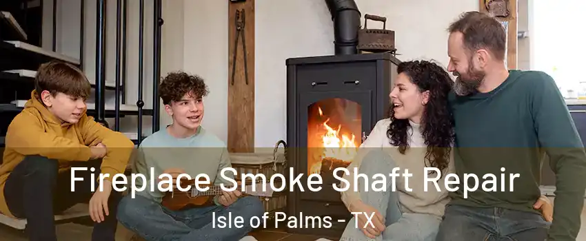 Fireplace Smoke Shaft Repair Isle of Palms - TX
