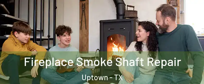 Fireplace Smoke Shaft Repair Uptown - TX