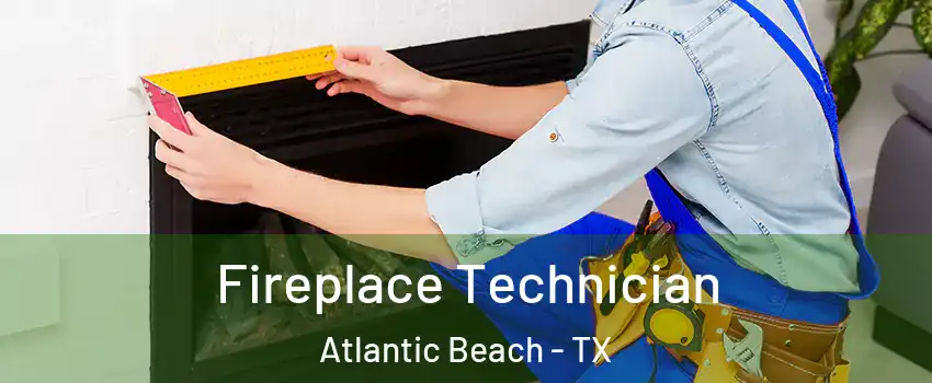 Fireplace Technician Atlantic Beach - TX