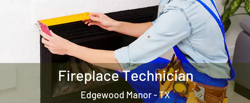 Fireplace Technician Edgewood Manor - TX