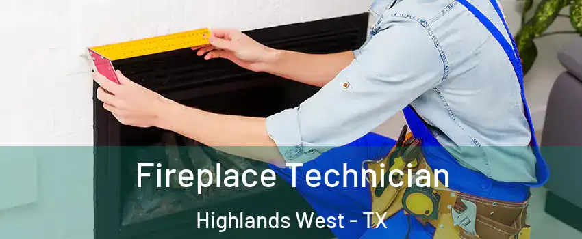 Fireplace Technician Highlands West - TX