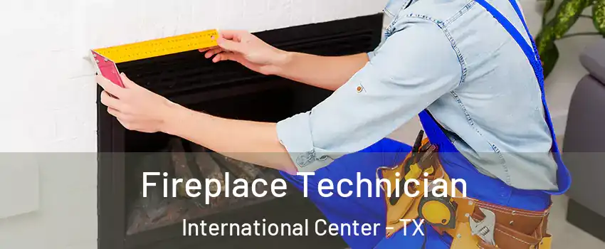 Fireplace Technician International Center - TX