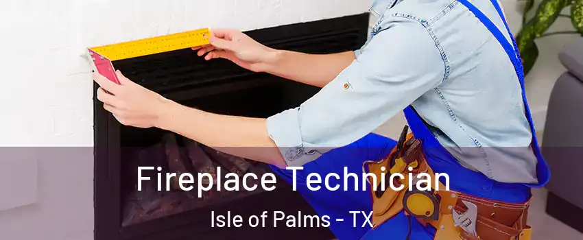 Fireplace Technician Isle of Palms - TX