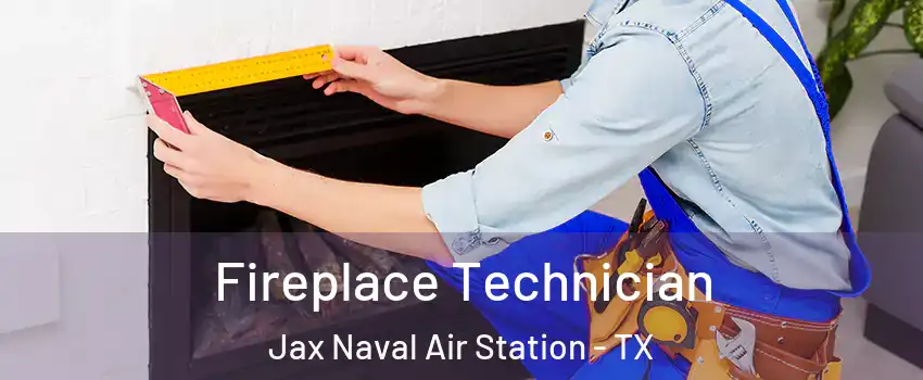 Fireplace Technician Jax Naval Air Station - TX