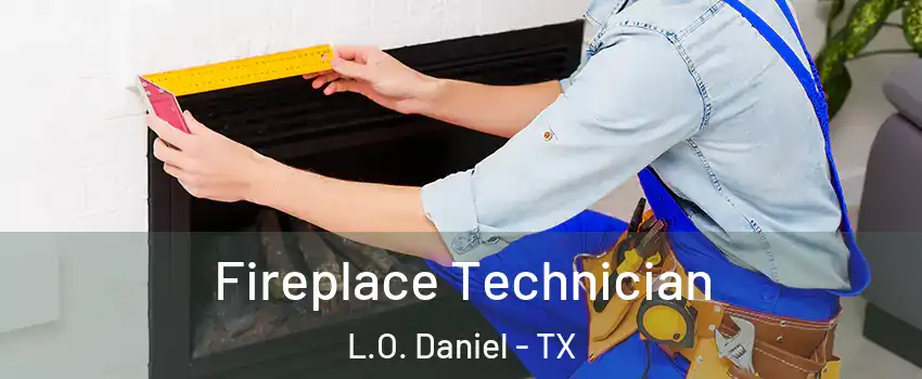 Fireplace Technician L.O. Daniel - TX