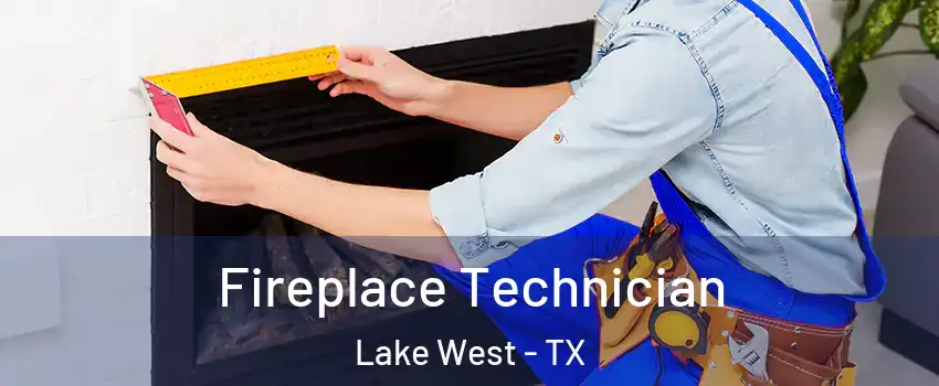 Fireplace Technician Lake West - TX