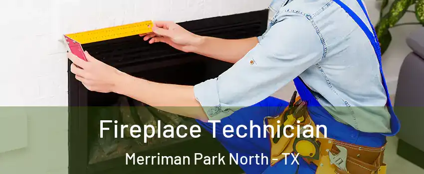 Fireplace Technician Merriman Park North - TX