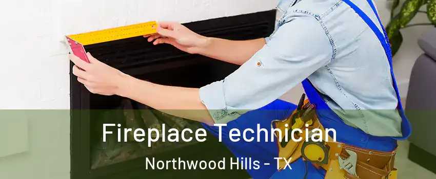 Fireplace Technician Northwood Hills - TX