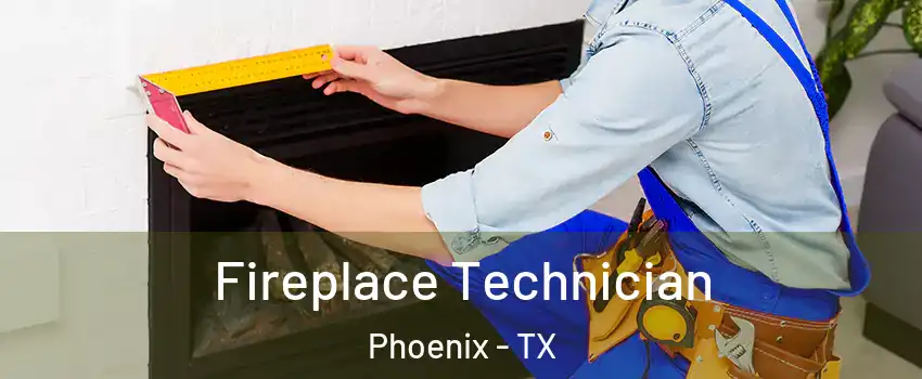 Fireplace Technician Phoenix - TX