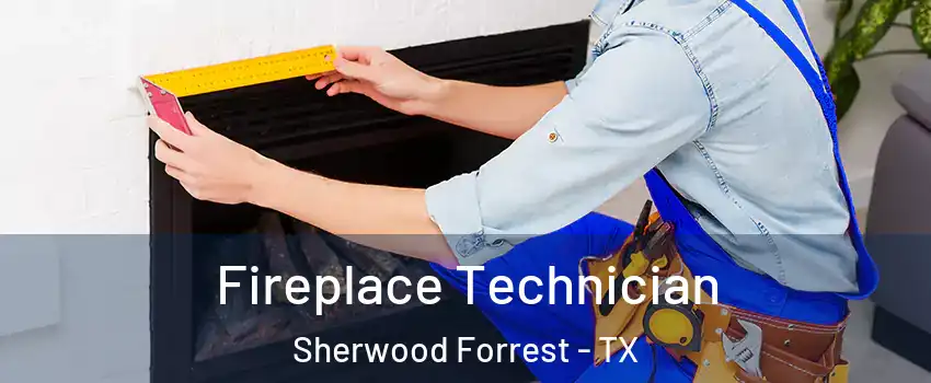 Fireplace Technician Sherwood Forrest - TX