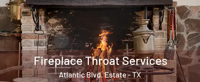 Fireplace Throat Services Atlantic Blvd. Estate - TX
