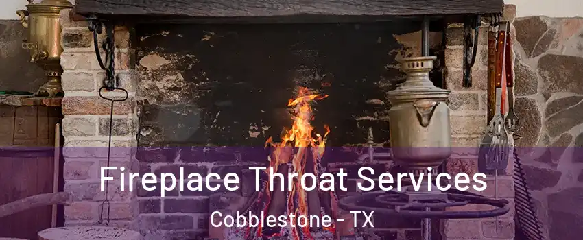 Fireplace Throat Services Cobblestone - TX