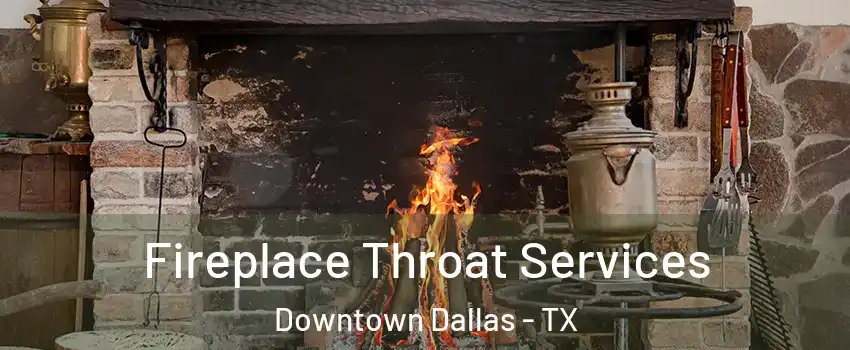Fireplace Throat Services Downtown Dallas - TX