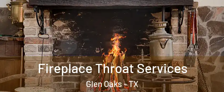 Fireplace Throat Services Glen Oaks - TX