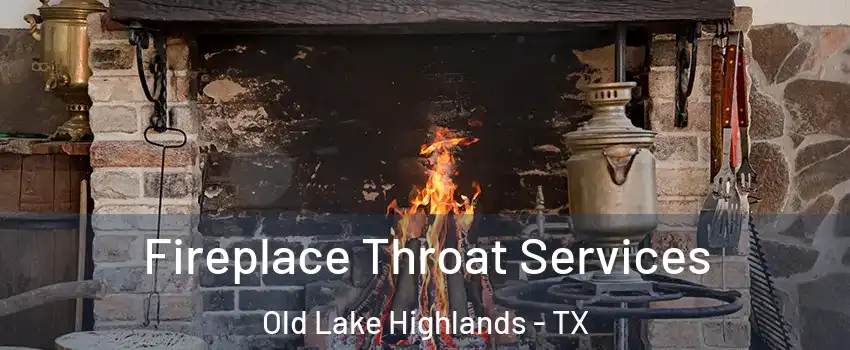 Fireplace Throat Services Old Lake Highlands - TX