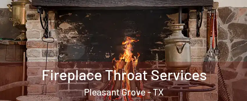 Fireplace Throat Services Pleasant Grove - TX