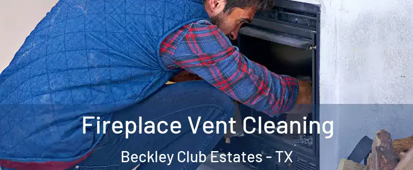 Fireplace Vent Cleaning Beckley Club Estates - TX