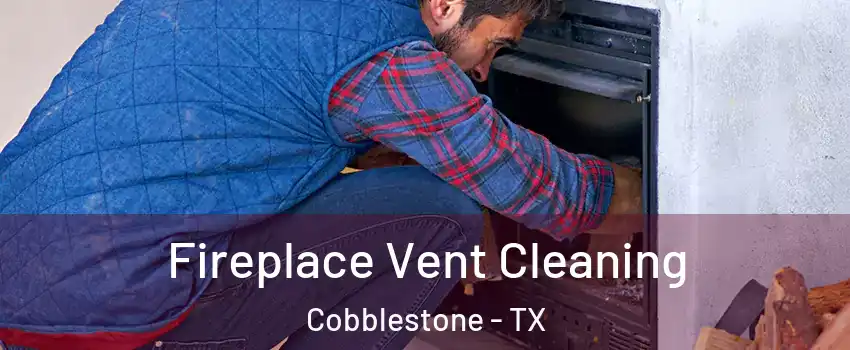 Fireplace Vent Cleaning Cobblestone - TX