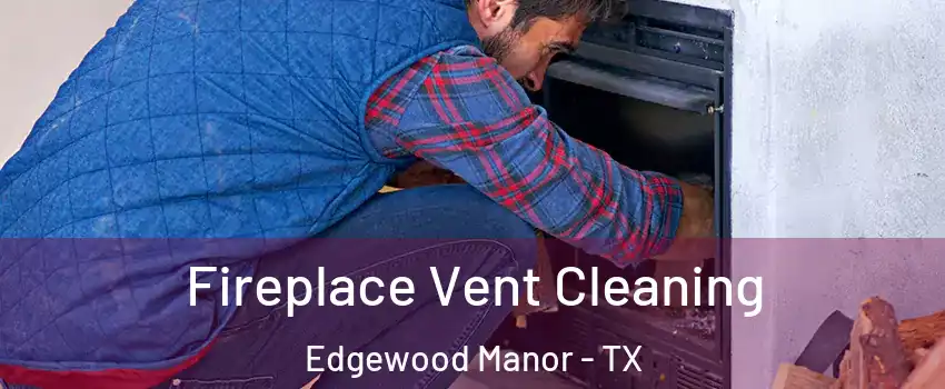 Fireplace Vent Cleaning Edgewood Manor - TX