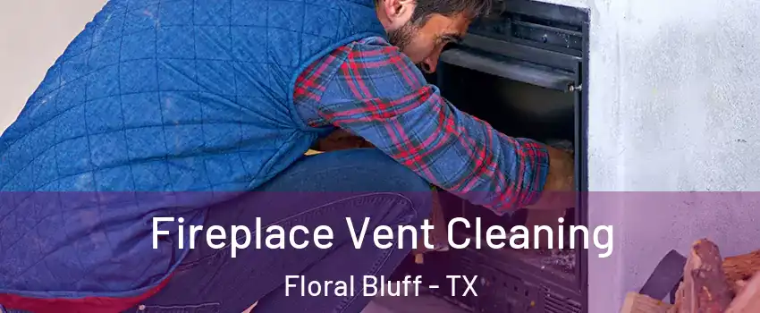 Fireplace Vent Cleaning Floral Bluff - TX