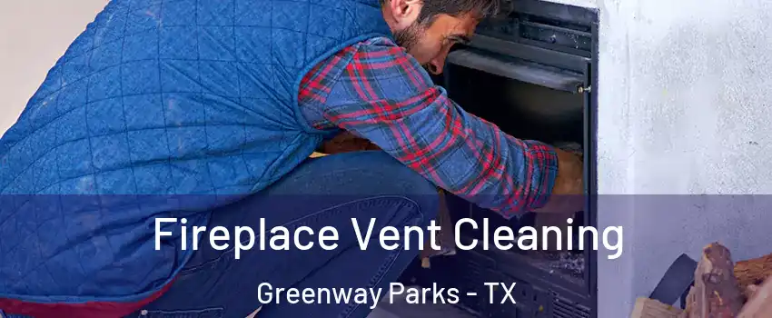 Fireplace Vent Cleaning Greenway Parks - TX