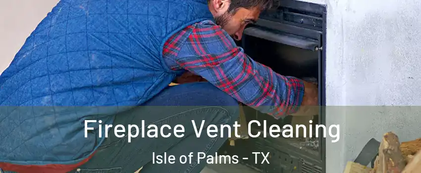 Fireplace Vent Cleaning Isle of Palms - TX