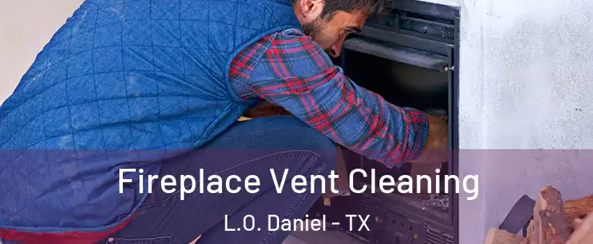 Fireplace Vent Cleaning L.O. Daniel - TX