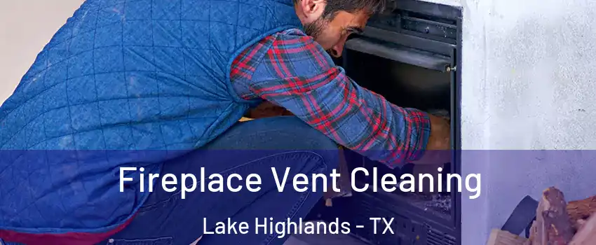 Fireplace Vent Cleaning Lake Highlands - TX