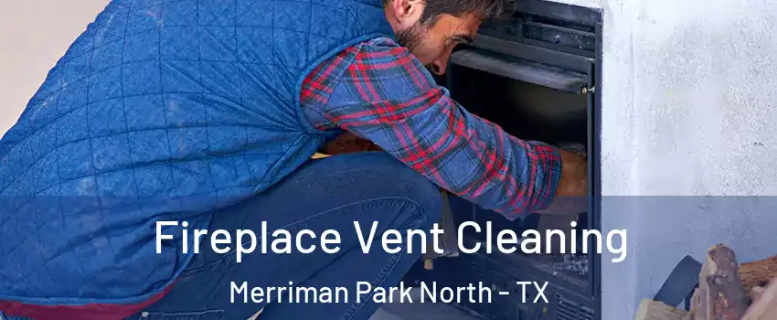 Fireplace Vent Cleaning Merriman Park North - TX