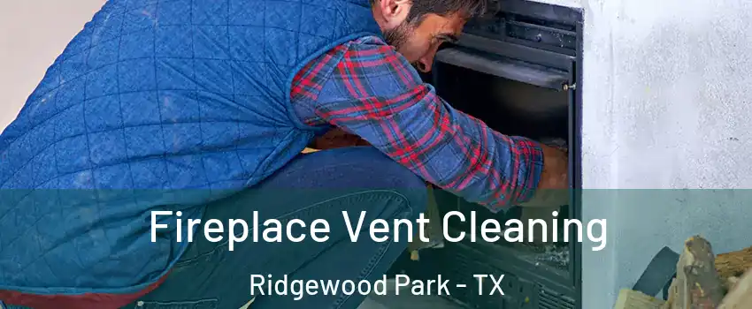 Fireplace Vent Cleaning Ridgewood Park - TX