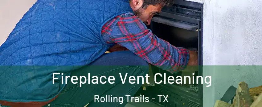Fireplace Vent Cleaning Rolling Trails - TX