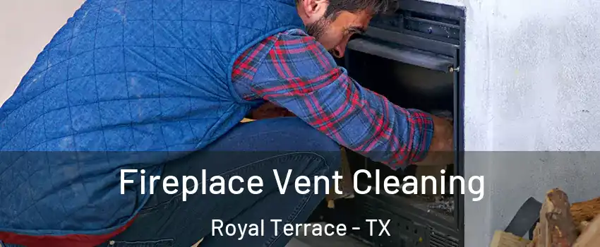 Fireplace Vent Cleaning Royal Terrace - TX