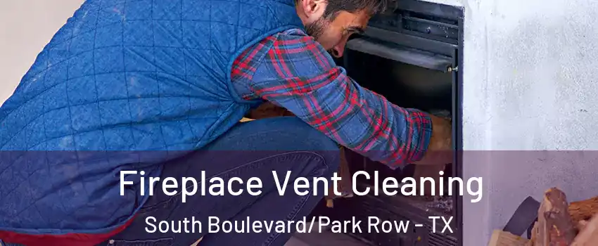 Fireplace Vent Cleaning South Boulevard/Park Row - TX