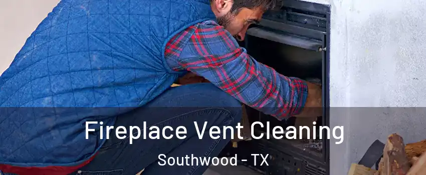 Fireplace Vent Cleaning Southwood - TX
