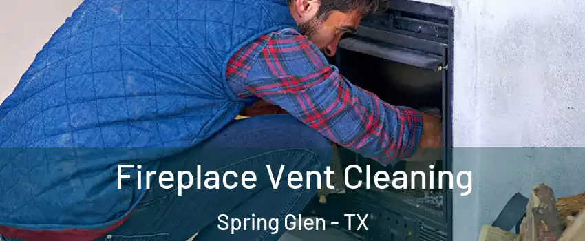 Fireplace Vent Cleaning Spring Glen - TX