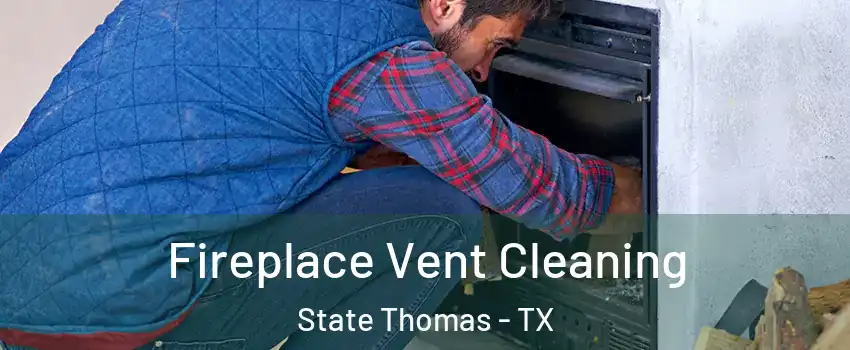 Fireplace Vent Cleaning State Thomas - TX