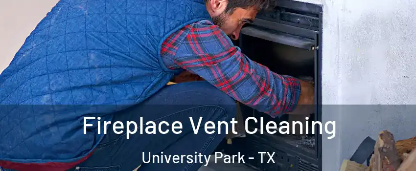 Fireplace Vent Cleaning University Park - TX