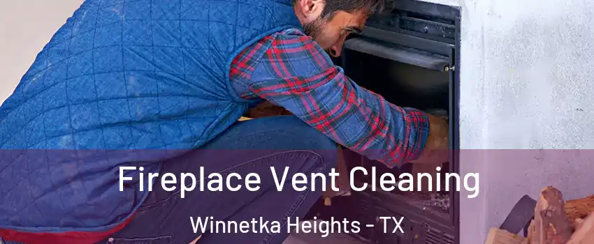 Fireplace Vent Cleaning Winnetka Heights - TX