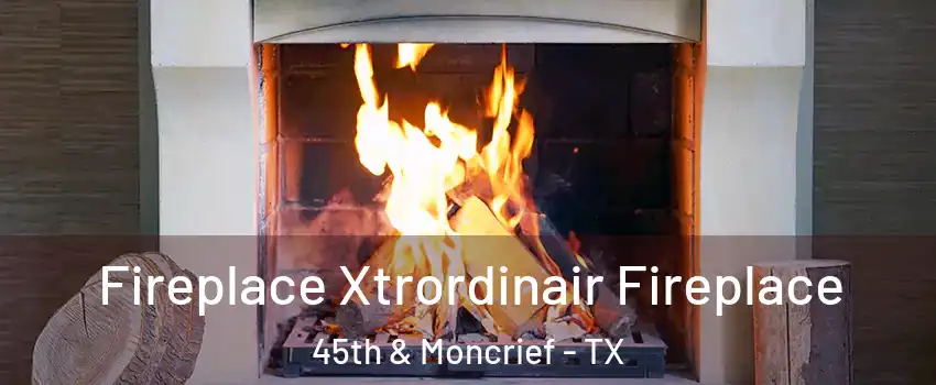 Fireplace Xtrordinair Fireplace 45th & Moncrief - TX