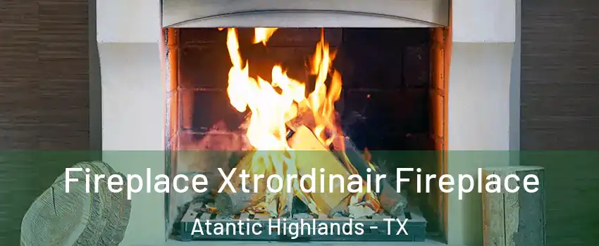 Fireplace Xtrordinair Fireplace Atantic Highlands - TX