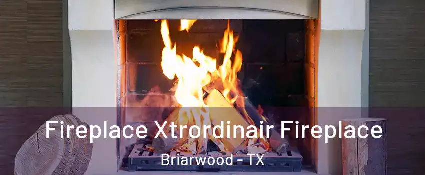 Fireplace Xtrordinair Fireplace Briarwood - TX