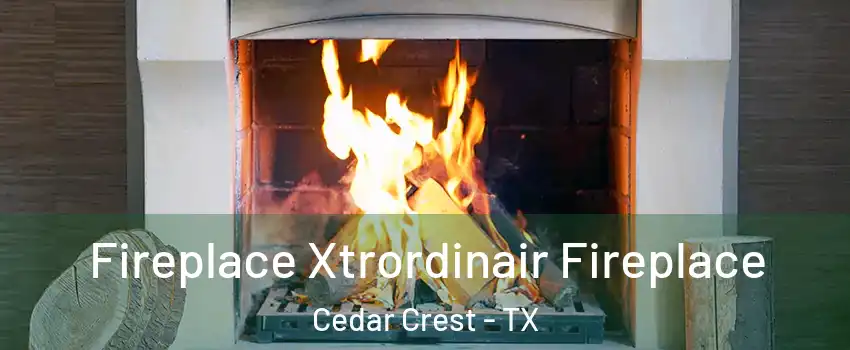 Fireplace Xtrordinair Fireplace Cedar Crest - TX