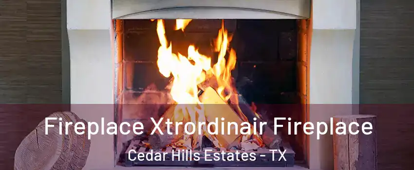 Fireplace Xtrordinair Fireplace Cedar Hills Estates - TX