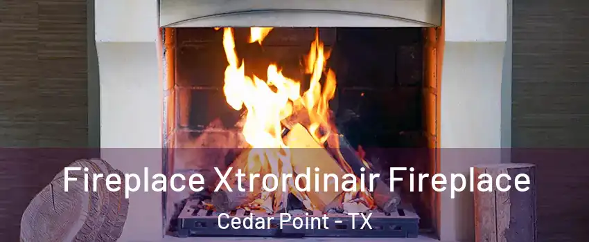 Fireplace Xtrordinair Fireplace Cedar Point - TX
